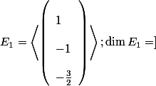 \[{E_1} = \left\langle {\left( \begin{array}{l}
 \\ 1\\
 \\  - 1\\
 \\  - \frac{3}{2}
 \\ \end{array} \right)} \right\rangle ;\dim {E_1} = 1\]